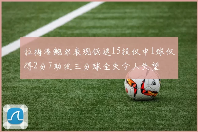 拉梅洛鲍尔表现低迷15投仅中1球仅得2分7助攻三分球全失令人失望