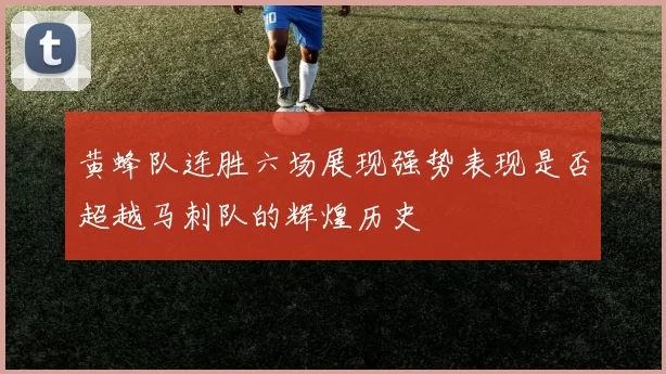 黄蜂队连胜六场展现强势表现是否超越马刺队的辉煌历史